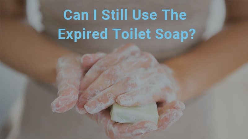 Can I Still Use The Expired Toilet Soap