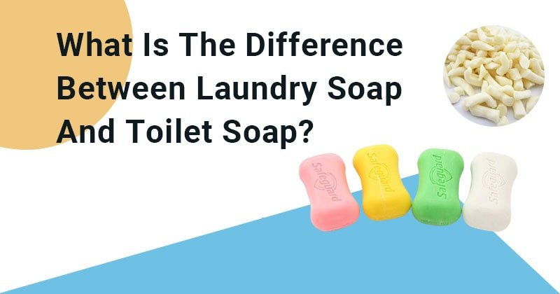 What Is The Difference Between Laundry Soap AndToilet Soap