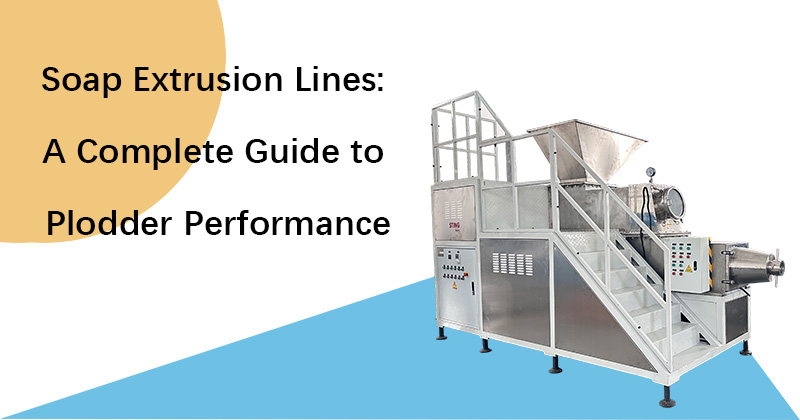 Soap Extrusion Lines: A Complete Guide to Plodder Performance